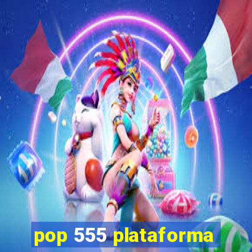 pop 555 plataforma